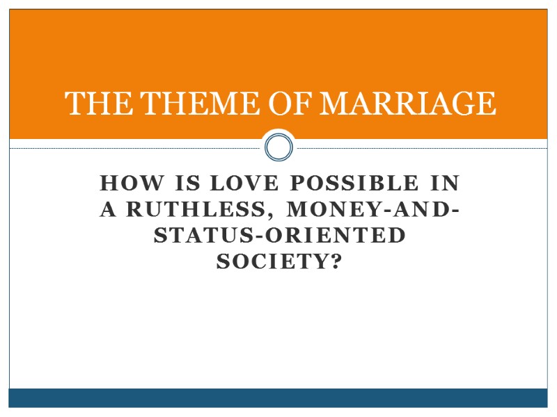 how is love possible in a ruthless, money-and-status-oriented society?  THE THEME OF MARRIAGE